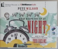 What Keeps You Up at Night - How To Find Peace While Chasing Your Dreams written by Pete Wilson performed by Van Tracy on CD (Unabridged)
